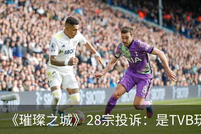 《璀璨之城》28宗投诉：是TVB玩过头惹众怒，还是有人借题发挥？