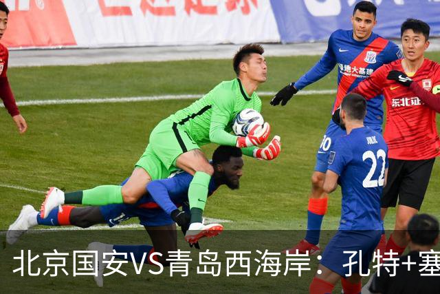 北京国安VS青岛西海岸：孔特+塞鸟坐镇，国足双星领衔，法比奥张玉宁冲锋