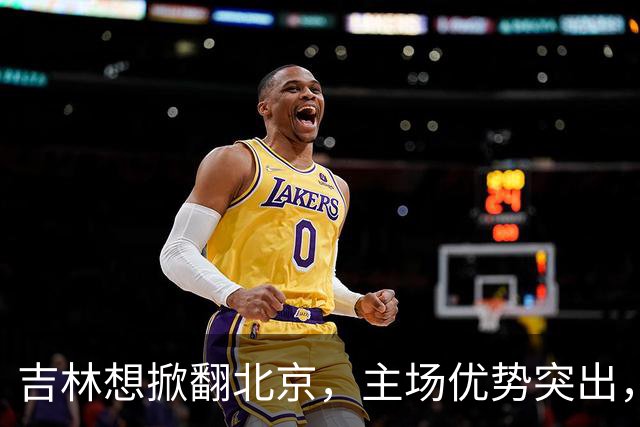 吉林想掀翻北京，主场优势突出，李楠咋接招