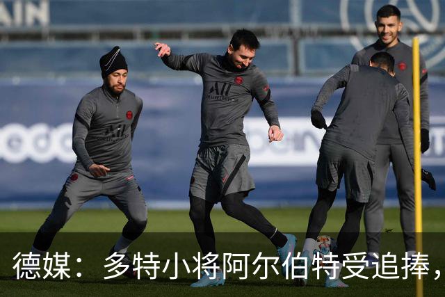 德媒：多特小将阿尔伯特受追捧，巴黎、曼城和蓝军曾表达兴趣