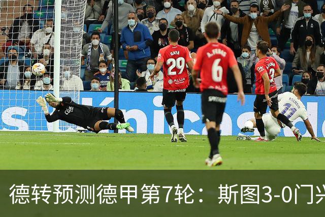 德转预测德甲第7轮：斯图3-0门兴，霍村1-1药厂，弗赖堡1-3拜仁