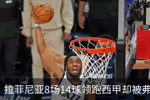 拉菲尼亚8场14球领跑西甲却被弗里克按在替补，大腿水肿归来从板凳打起