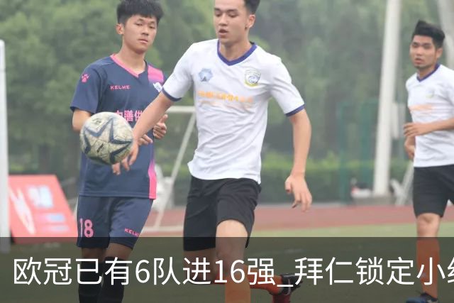 欧冠已有6队进16强 拜仁锁定小组第一