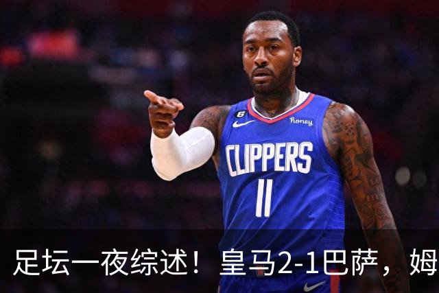 足坛一夜综述！皇马2-1巴萨，姆巴佩双响，拜仁3-1登顶，曼联0-3轰然倒下