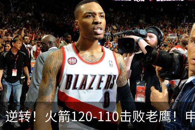 逆转！火箭120-110击败老鹰！申京创59年纪录，5年1.85亿很超值