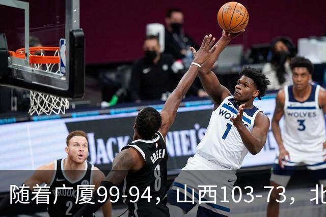 随着广厦99-94，山西103-73，北京96-78广东，CBA积分榜出炉