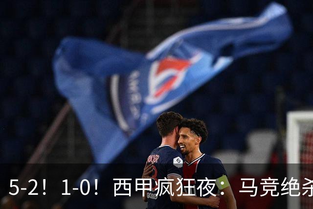 5-2！1-0！西甲疯狂夜：马竞绝杀，巴萨稳坐榜首，积分榜更新
