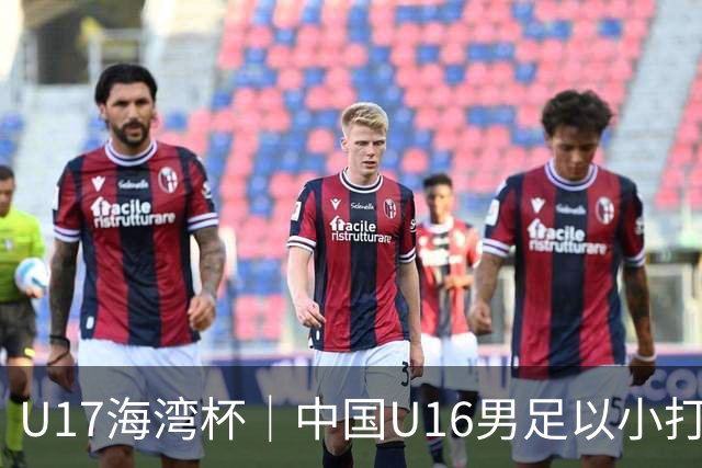 U17海湾杯｜中国U16男足以小打大，2球完胜卡塔尔